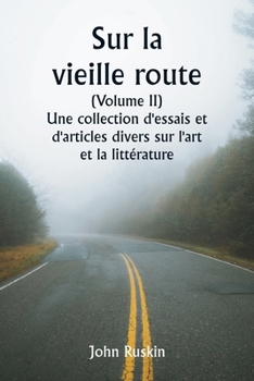 Sur la vieille route (Volume II) Une collection d'essais et d'articles divers sur l'art et la littérature