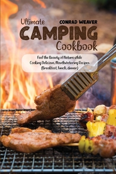 Paperback Ultimate Camping Cookbook: Feel the Beauty of Nature while Cooking Delicious, Mouthwatering Recipes (Breakfast, lunch, dinner) Book