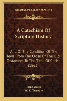 Paperback A Catechism Of Scripture History: And Of The Condition Of The Jews From The Close Of The Old Testament To The Time Of Christ (1863) Book