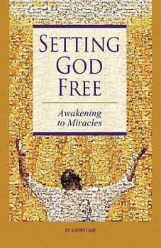 Paperback Setting God Free: Awakening to Miracles Book