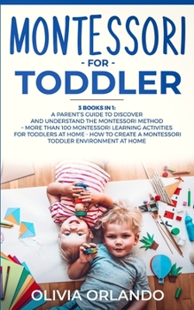 Paperback Montessori for Toddler: 3 books in 1 - A parent's guide to discover and understand the Montessori Method - More than 100 activities for toddle Book