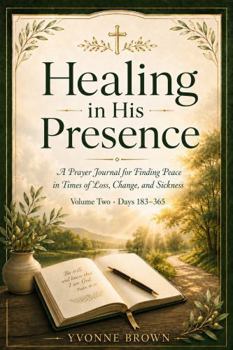 Healing in His Presence | Volume 2: A Prayer Journal for Finding Peace in Times of Loss, Change, and Sickness.