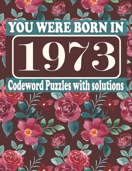 Paperback You Were Born in 1973: Codeword Puzzle Book: Codeword Games for Puzzle Fans & Exciting Codeword Puzzle Book for Adults With Solutions Book