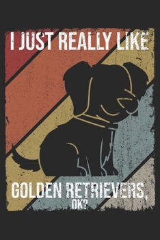 I Just Really Like Golden Retrievers, OK?: DIN A5 Golden Retriever Notizheft | 120 Seiten leeres Golden Retriever Notizbuch für Notizen in Schule, ... | Eine tolles Geschenk für Ihre Liebsten.