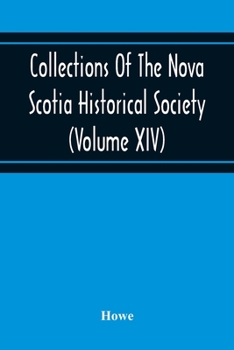 Paperback Collections Of The Nova Scotia Historical Society (Volume Xiv) "Wise Nation Preserves Its Records, Gathers Up Its Muniments, Decorates The Tombs Of It Book