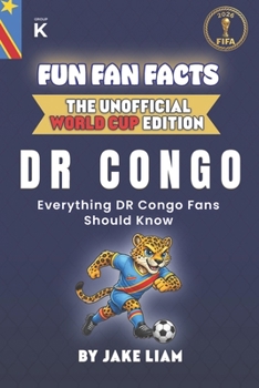 Fun Fan Facts: World Cup Edition - DR Congo: Everything Young DR Congo Fans Should Know (Sports Facts Books for Kids: The Fun Fan Facts Unofficial Team Guide)