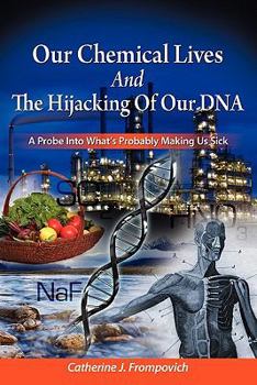 Our Chemical Lives And The Hijacking Of Our DNA: A Probe Into What's Probably Making Us Sick