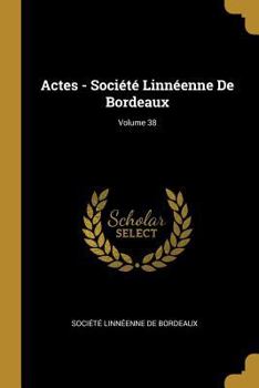 Paperback Actes - Société Linnéenne De Bordeaux; Volume 38 [French] Book