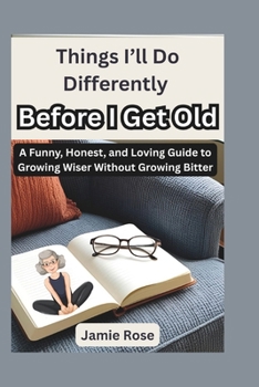 Paperback Things I'll Do Differently Before I Get Old: A Funny, Honest, and Loving Guide to Growing Wiser Without Growing Bitter Book