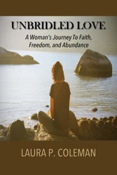 Unbridled Love: A Woman's Journey to Faith, Freedom, and Abundance