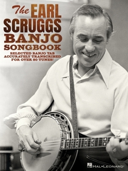 The Earl Scruggs Banjo Songbook: Selected Banjo Tab Accurately Transcribed for Over 80 Tunes