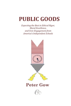 Paperback Public Goods: Expecting the Best in Ethical Rigor, Moral Excellence, and Civic Engagement from America's Independent Schools Book