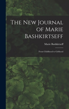The New Journal of Marie Bashkirtseff: From Childhood to Girlhood