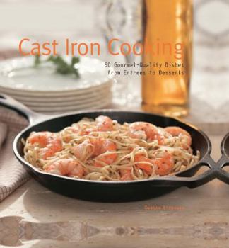 Hardcover Cast Iron Cooking: 50 Gourmet Quality Dishes from Entrees to Desserts Book