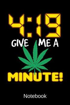 Paperback Notebook 4: 19 Give Me A Minute: Weed Note Pad Personal Organizer Book