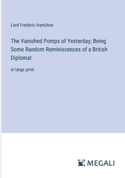 Paperback The Vanished Pomps of Yesterday; Being Some Random Reminiscences of a British Diplomat: in large print Book