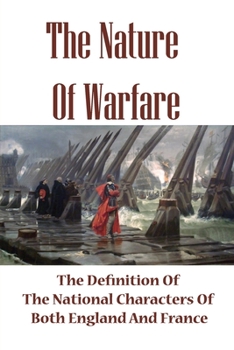 The Nature Of Warfare: The Definition Of The National Characters Of Both England And France: The National Characters Of Both England And France