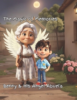 The Magic of Memories:: Benny & Angel Abuela (Do Good and Wise Words through Wonderful Stories)