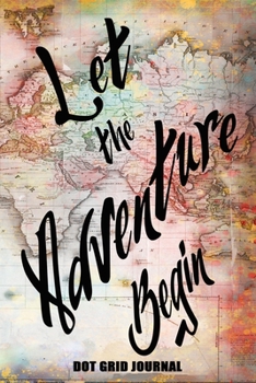 Let The Adventure Begin: 6x9 Bullet Journal With 120 Dotted Pages For Bullet Journaling, Memory Book, Travel Journal, Diary To Record Your Thoughts, Graduation Gift, Teacher Gifts, Motley Map For Peop
