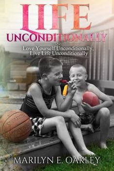 Paperback Life Unconditionally: Love Yourself Unconditionally, Live Life Unconditionally Book