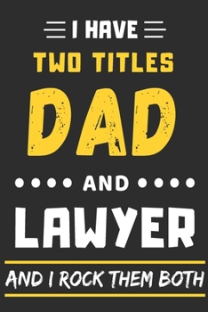 I Have Two Titles Dad And Lawyer And I Rock Them Both: lined notebook,funny gift for Lawyer