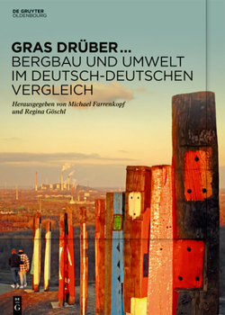 Paperback Gras Drüber ... Bergbau Und Umwelt Im Deutsch-Deutschen Vergleich: Begleitband Zur Sonderausstellung Des Deutschen Bergbau-Museums Bochum Im Jahr 2022 [German] Book