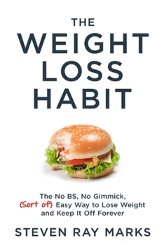 Paperback The Weight Loss Habit: The No BS, No Gimmick, (Sort of) Easy Way to Lose Weight and Keep It Off Forever Book