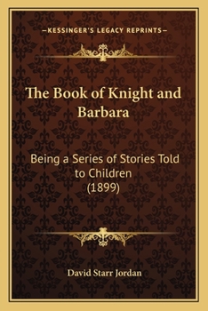 Paperback The Book of Knight and Barbara: Being a Series of Stories Told to Children (1899) Book