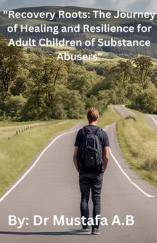 "Recovery Roots: The Journey of Healing and Resilience for Adult Children of Substance Abusers"