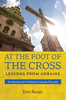 Paperback At the Foot of the Cross: Lessons from Ukraine an Interview with Archbishop Sviatoslav Shevchuk Book