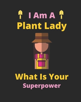 I Am A Plant Lady What Is Your Superpower: Garden journal planner and log book, garden gift for mom, gardening gift idea-100 pages(8"x10") Matte cover finish