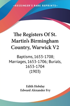 Paperback The Registers Of St. Martin's Birmingham Country, Warwick V2: Baptisms, 1653-1708; Marriages, 1653-1706; Burials, 1653-1704 (1903) Book