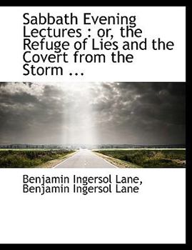 Paperback Sabbath Evening Lectures: Or, the Refuge of Lies and the Covert from the Storm ... Book