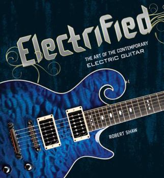 Hardcover Electrified: The Art of the Contemporary Electric Guitar Book