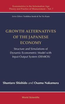 Hardcover Growth Alternatives of the Japanese Economy: Structure and Simulations of Dynamic Econometric Model with Input-Output System (Demios) Book