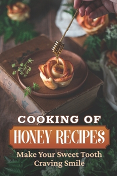 Paperback Cooking Of Honey Recipes: Make Your Sweet Tooth Craving Smile: Honey Recipes Cookbook Book