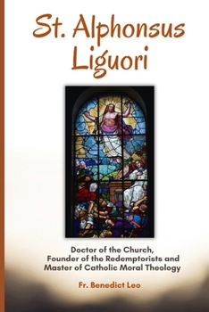 St. Alphonsus Liguori: Doctor of the Church, Founder of the Redemptorists, and Master of Catholic Moral Theology