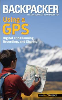Paperback Backpacker Using a GPS: Digital Trip Planning, Recording, and Sharing Book