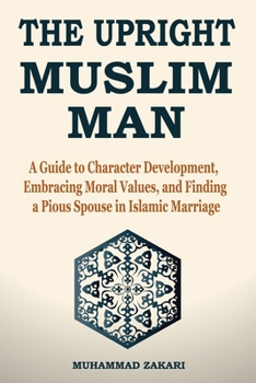 Paperback The Upright Muslim Man: Virtuous Character and the Essence of Finding a Pious Spouse Book