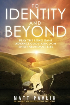 Paperback To Identity and Beyond: Play the Long Game, Advance God's Kingdom, Enjoy Abundant Life Book