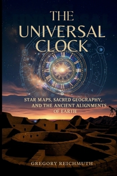 Paperback The Universal Clock: Star Maps, Sacred Geography, and the Ancient Alignments of Earth Book