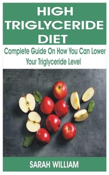 Paperback High Triglyceride Diet: Complete Guide on How You Can Lower Your Triglyceride Level Book