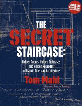 The Secret Staircase: Hidden Rooms, Hidden Staircases and Hiddeen Passages in Historic American Architecture PLUS their origins in Tudor and Stuar England