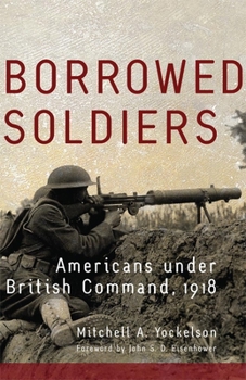 Paperback Borrowed Soldiers: Americans under British Command, 1918 Book