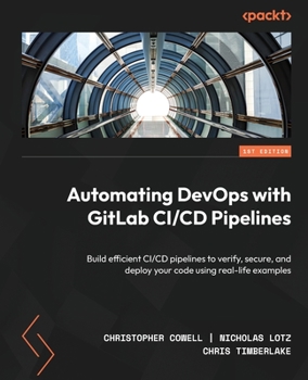 Paperback Automating DevOps with GitLab CI/CD Pipelines: Build efficient CI/CD pipelines to verify, secure, and deploy your code using real-life examples Book