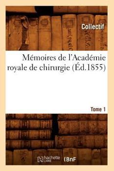 Paperback Mémoires de l'Académie Royale de Chirurgie. Tome 1 (Éd.1855) [French] Book