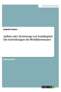 Paperback Aufbau oder Zerst?rung von Sozialkapital. Die Auswirkungen des Wohlfahrtsstaates [German] Book