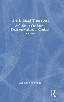 Hardcover The Ethical Therapist: A Guide to Confident Decision-Making in Clinical Practice Book