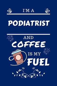 Paperback I'm A Podiatrist And Coffee Is My Fuel: Perfect Gag Gift For A Podiatrist Who Loves Their Coffee - Blank Lined Notebook Journal - 100 Pages 6 x 9 Form Book