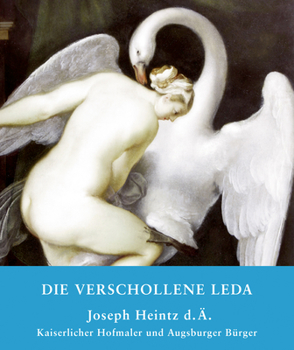Paperback Die Verschollene Leda: Joseph Heintz D. Ä. Kaiserlicher Hofmaler Und Augsburger Bürger [German] Book